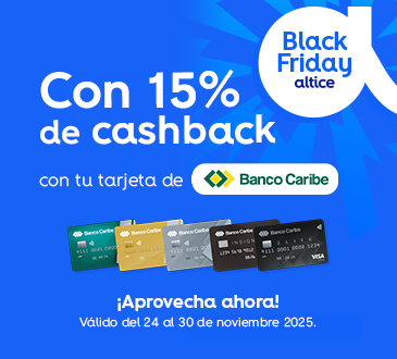 con 15% de cashback con tu tarjeta de Banco Caribe en Black Friday altice 