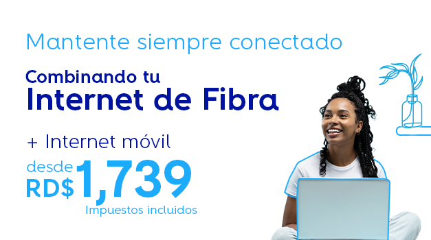 Mantente siempre conectado combinando tu Internet de Fibra + Internet móvil desde RD$1,739 impuestos incluidos