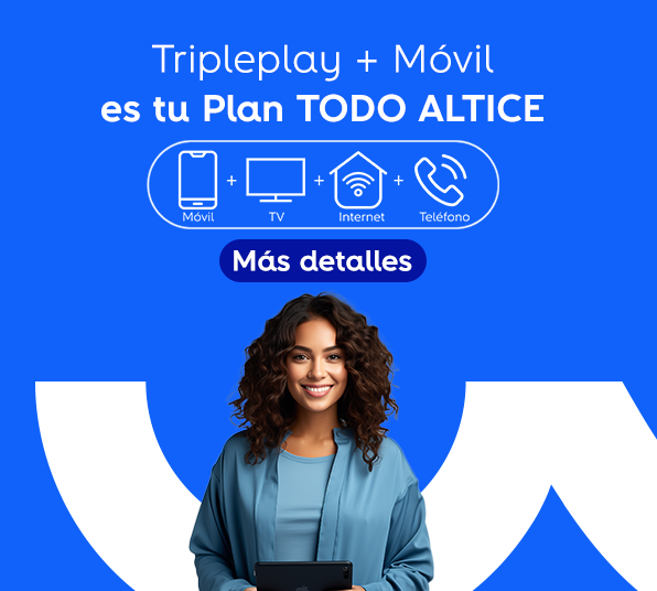 Tripleplay+ móvil es tu plan TODO ALTICE